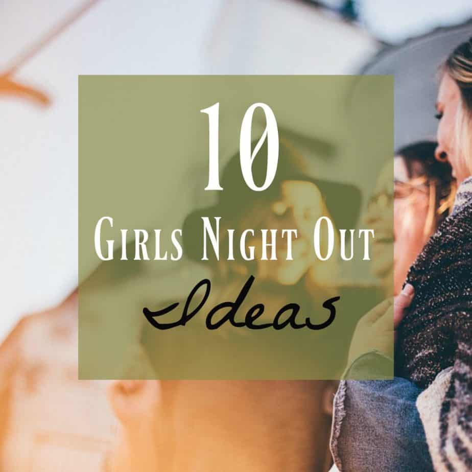 Girls Night Out Ideas ~ 10 Interesting & Fun Ideas!